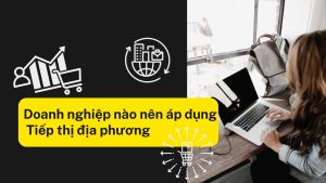 Doanh nghiệp nào nên áp dụng Tiếp thị địa phương